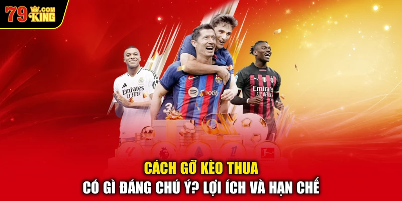 Cách gỡ kèo thua có gì đáng chú ý? Lợi ích và hạn chế 
