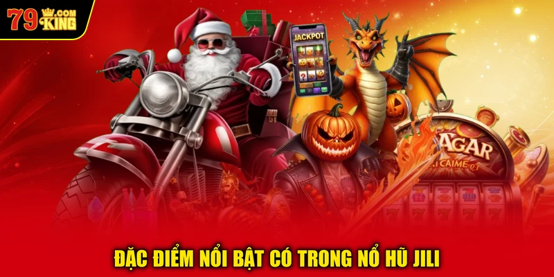 Đặc điểm nổi bật có trong Nổ Hũ Jili