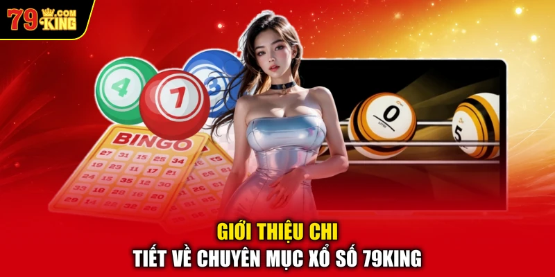 Giới thiệu chi tiết về chuyên mục xổ số 79KING 