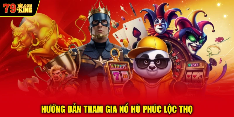 Hướng dẫn tham gia nổ hũ Phúc Lộc Thọ