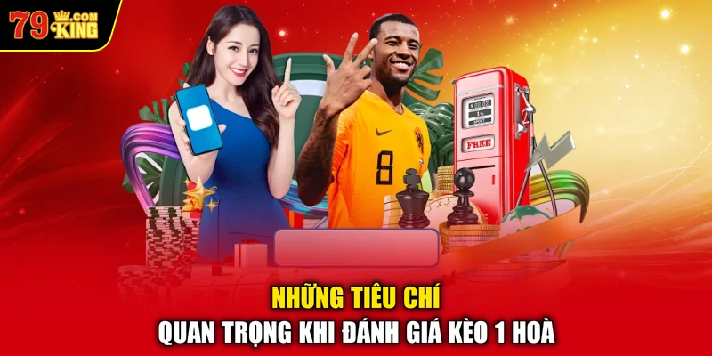 Những tiêu chí quan trọng khi đánh giá kèo 1 hoà 