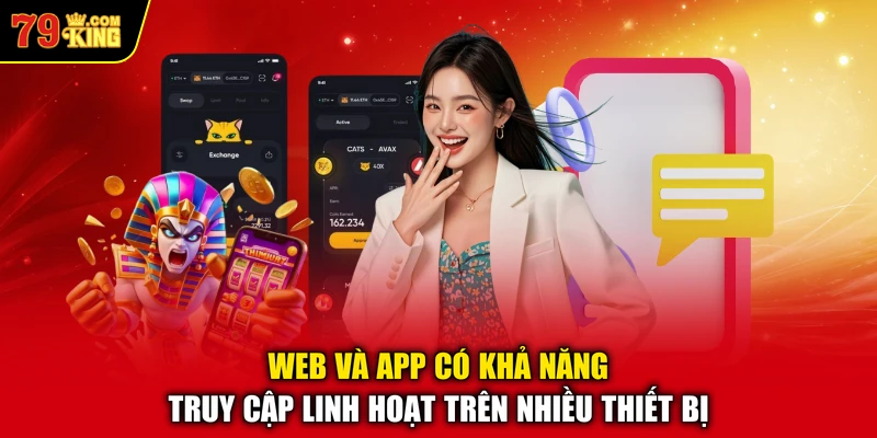 Web và app có khả năng truy cập linh hoạt trên nhiều thiết bị